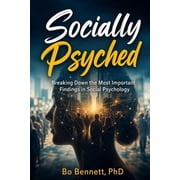 Socially Psyched Breaking Down the Most Important Findings in Social Psychology, Paperback