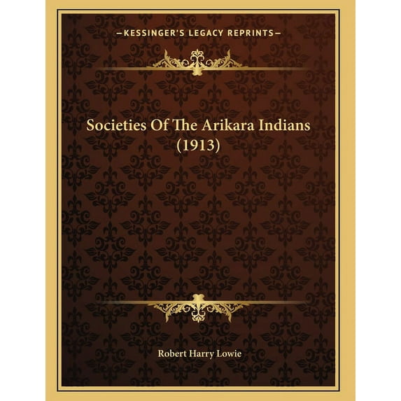 Societies Of The Arikara Indians 1913 Paperback 1167161807 9781167161803 Robert Harry Lowie