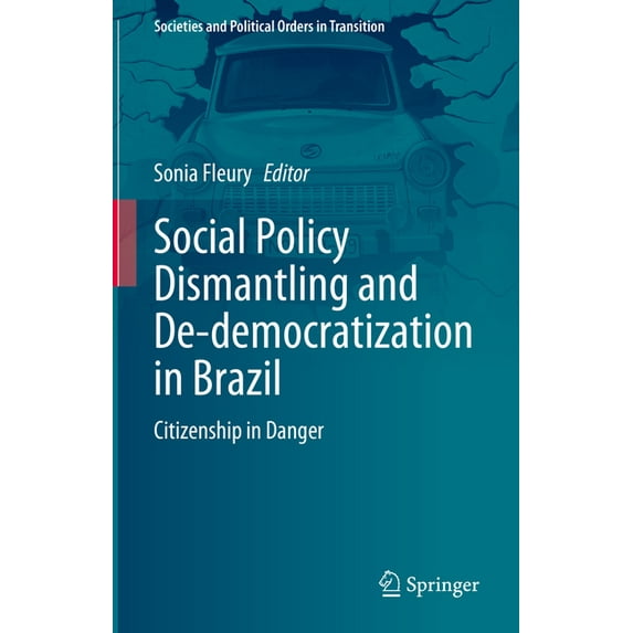 Societies and Political Orders in Transi Social Policy Dismantling and De-Democratization in Brazil: Citizenship in Danger, (Hardcover)