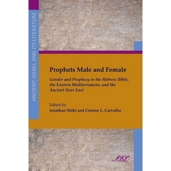 Society of Biblical Literature Ancient Israel and Its Litera: Prophets Male and Female: Gender and Prophecy in the Hebrew Bible, the Eastern Mediterranean, and the Ancient Near East (Paperback)