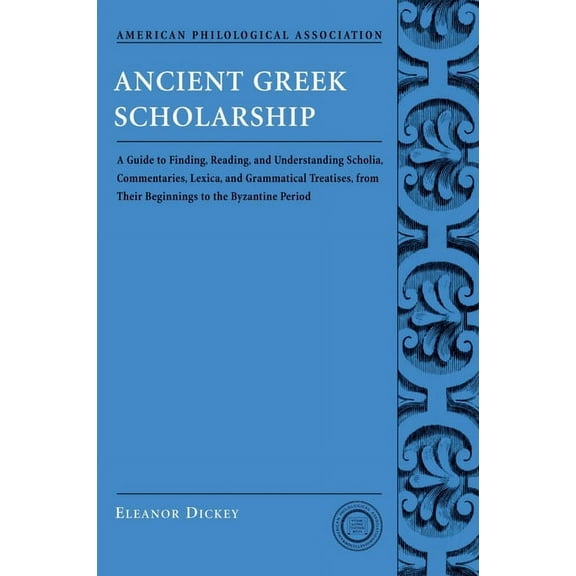 Society for Classical Studies Classical Ancient Greek Scholarship: A Guide to Finding, Reading, and Understanding Scholia, Commentaries, Lexica, and Grammatiacl, Book 7, (Paperback)