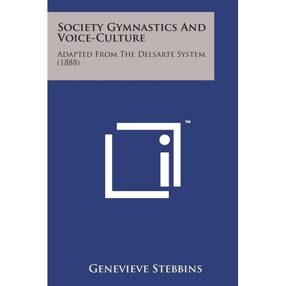 Society Gymnastics and Voice-Culture: Adapted from the Delsarte System (1888), (Paperback)