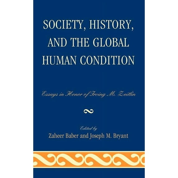 Society, History, and the Global Human Condition : Essays in Honor of Irving M. Zeitlin (Hardcover)