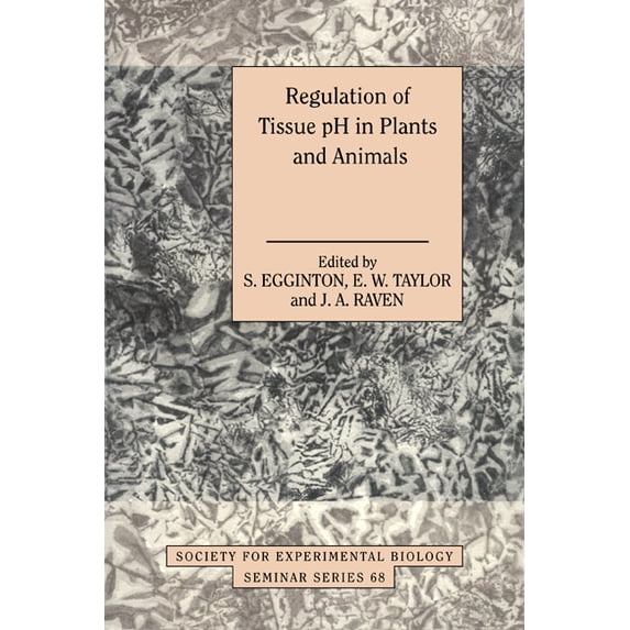 Society for Experimental Biology Seminar Regulation of Tissue PH in Plants and Animals: A Reappraisal of Current Techniques, Book 68, (Paperback)