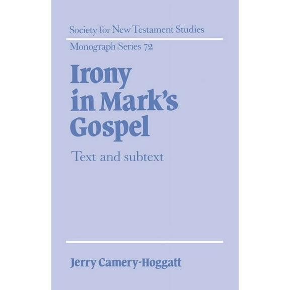 Society for New Testament Studies Monogr Irony in Mark's Gospel: Text and Subtext, Book 72, (Hardcover)