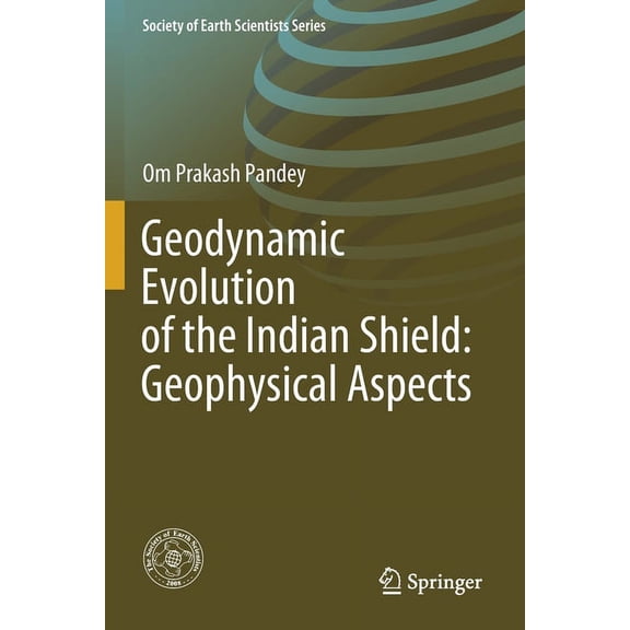 Society of Earth Scientists Geodynamic Evolution of the Indian Shield: Geophysical Aspects, (Paperback)