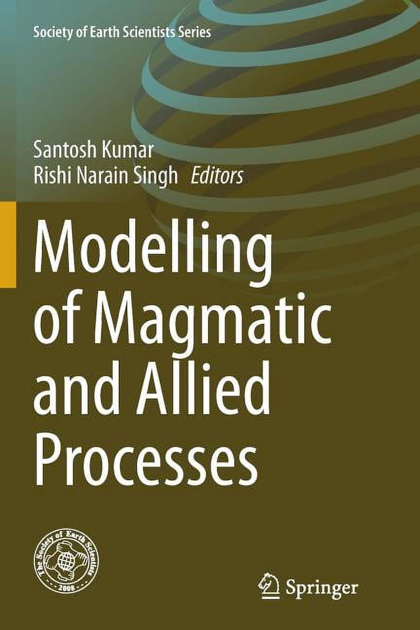 SANTOSH KUMAR; RISHI NARAIN SINGH Society of Earth Scientists: Modelling of Magmatic and Allied Processes (Paperback)