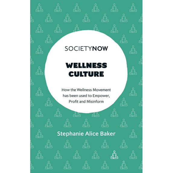 Societynow Wellness Culture: How the Wellness Movement Has Been Used to Empower, Profit and Misinform, (Paperback)