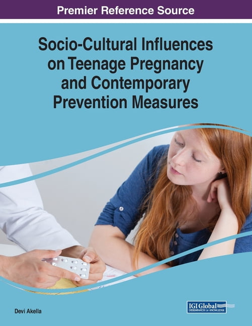 Socio-Cultural Influences on Teenage Pregnancy and Contemporary Prevention Measures Paperback 1522587799 9781522587798 Akella, Devi