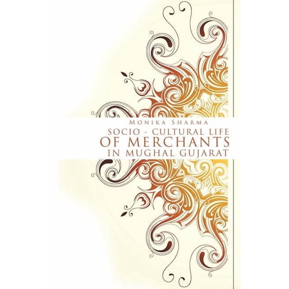 Socio-cultural life of Merchants in Mughal Gujarat (Paperback) by Monika Sharma