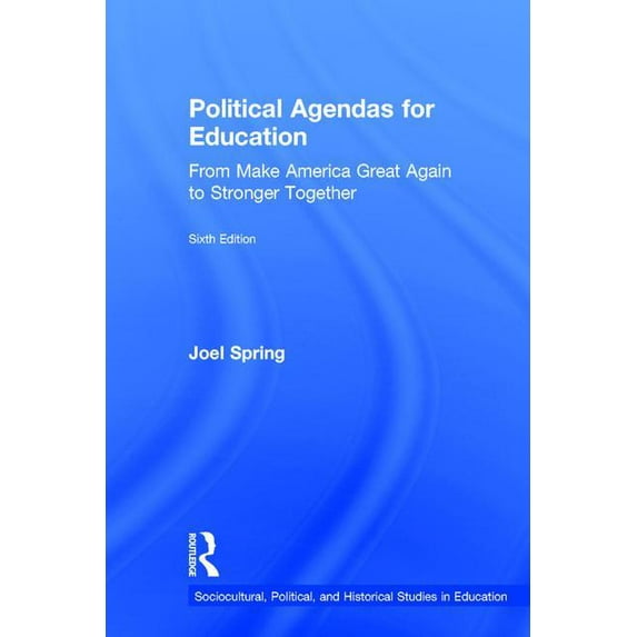 Sociocultural, Political, and Historical Studies in Educatio: Political Agendas for Education: From Make America Great Again to Stronger Together (Hardcover)