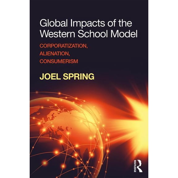 Sociocultural, Political, and Historical Global Impacts of the Western School Model: Corporatization, Alienation, Consumerism, (Paperback)