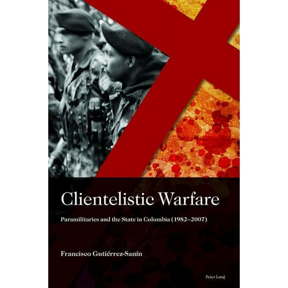 Sociología Política Para los Desafíos del Siglo XXI: Clientelistic Warfare: Paramilitaries and the State in Colombia (1982-2007) (Hardcover)