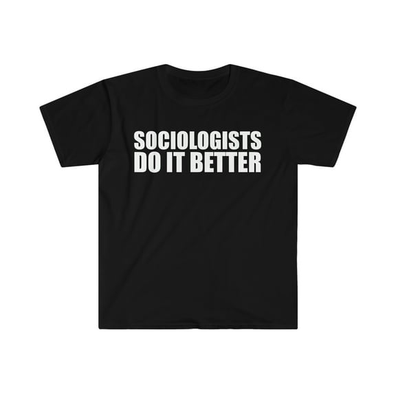Sociologists do it better Unisex T-shirt S-3XL Graduation Graduate