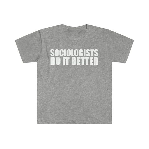 Sociologists do it better Unisex T-shirt S-3XL Graduation Graduate