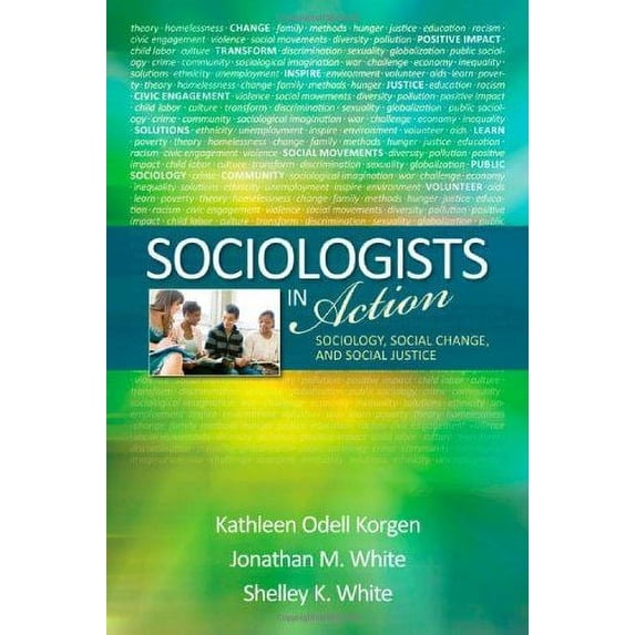 Sociologists in Action: Sociology, Social Change, and Social Justice (Paperback) by Kathleen Odell Korgen, Jonathan M White, Michelle K White