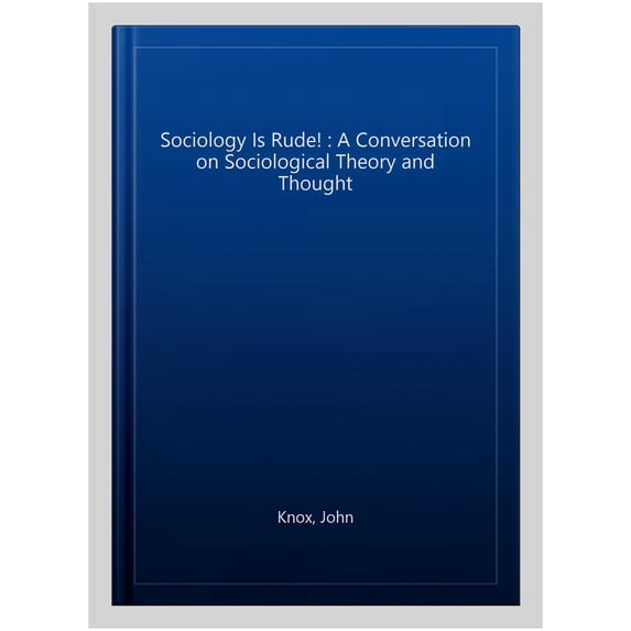 Pre-Owned Sociology Is Rude! : A Conversation on Sociological Theory and Thought, Paperback by Knox, John, ISBN 1792406231, ISBN-13 9781792406232