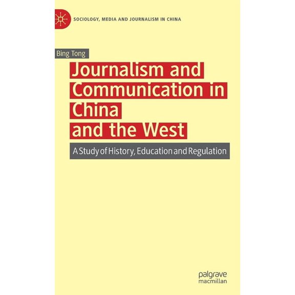 Sociology, Media and Journalism in China Journalism and Communication in China and the West: A Study of History, Education and Regulation, (Hardcover)