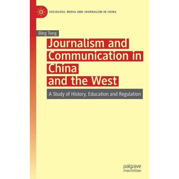 Sociology, Media and Journalism in China Journalism and Communication in China and the West: A Study of History, Education and Regulation, (Paperback)