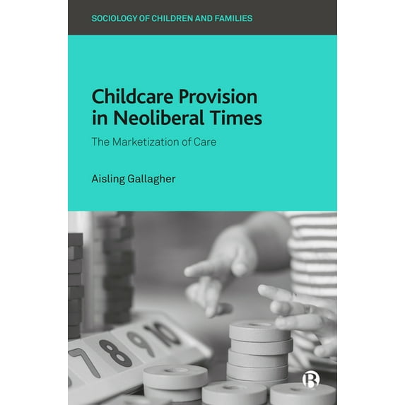 Sociology of Children and Families Childcare Provision in Neoliberal Times: The Marketization of Care, (Hardcover)