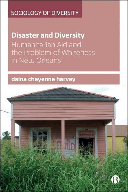 Sociology of Diversity Disaster and Diversity: Humanitarian Aid and the Problem of Whiteness in New Orleans, (Hardcover)