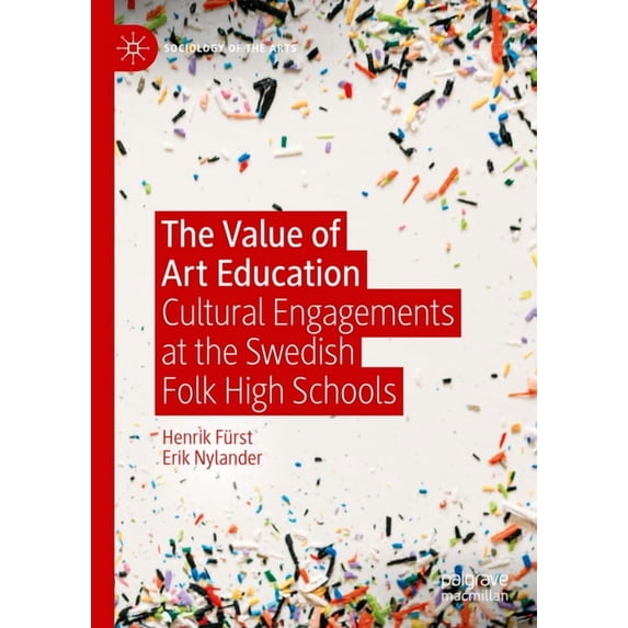 Sociology of the Arts The Value of Art Education: Cultural Engagements at the Swedish Folk High Schools, (Hardcover)