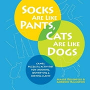 MALKE ROSENFELD; PROFESSOR GORDON HAMILTON Socks Are Like Pants, Cats Are Like Dogs: Games, Puzzles, and Activities for Choosing, Identifying, and Sorting Math (Paperback)