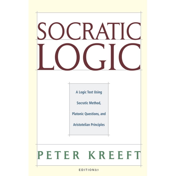 Socratic Logic: Edition 3.1: A Logic Text Using Socratic Method, Platonic Questions, & Aristotelian Principles (Hardcover)