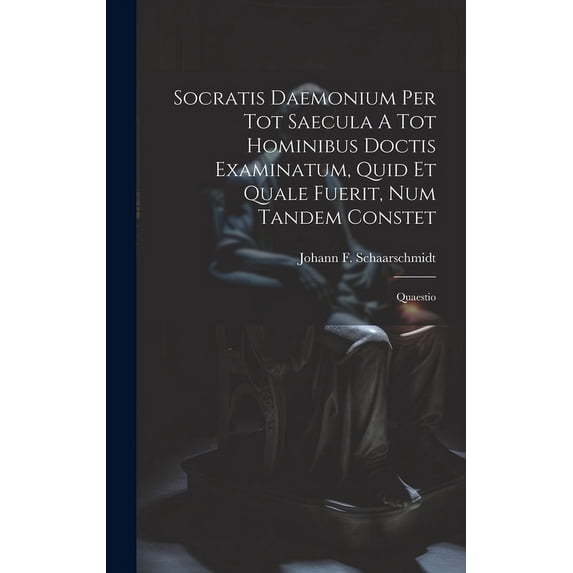 Socratis Daemonium Per Tot Saecula A Tot Hominibus Doctis Examinatum, Quid Et Quale Fuerit, Num Tandem Constet: Quaestio (Hardcover)