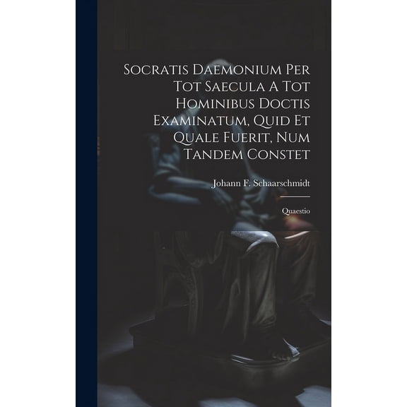Socratis Daemonium Per Tot Saecula A Tot Hominibus Doctis Examinatum, Quid Et Quale Fuerit, Num Tandem Constet: Quaestio (Hardcover)