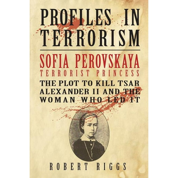 Sofia Perovskaya, Terrorist Princess: The Plot to Kill Tsar Alexander II and the Woman Who Led It (Paperback)