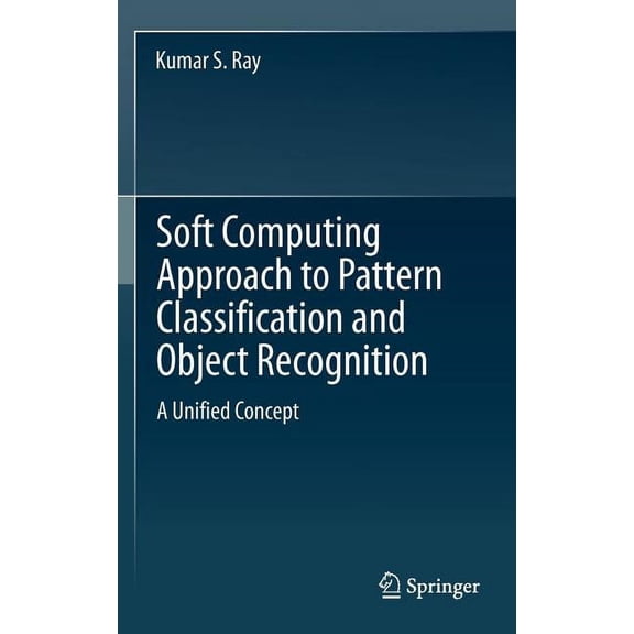 Soft Computing Approach to Pattern Classification and Object Recognition: A Unified Concept, (Hardcover)