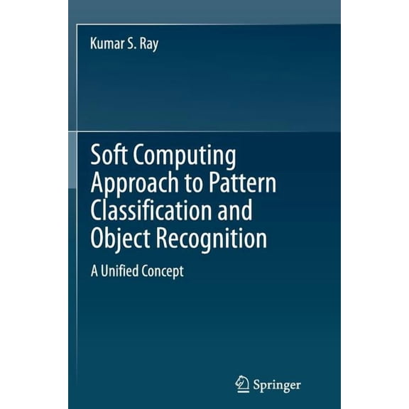 Soft Computing Approach to Pattern Classification and Object Recognition: A Unified Concept, (Paperback)