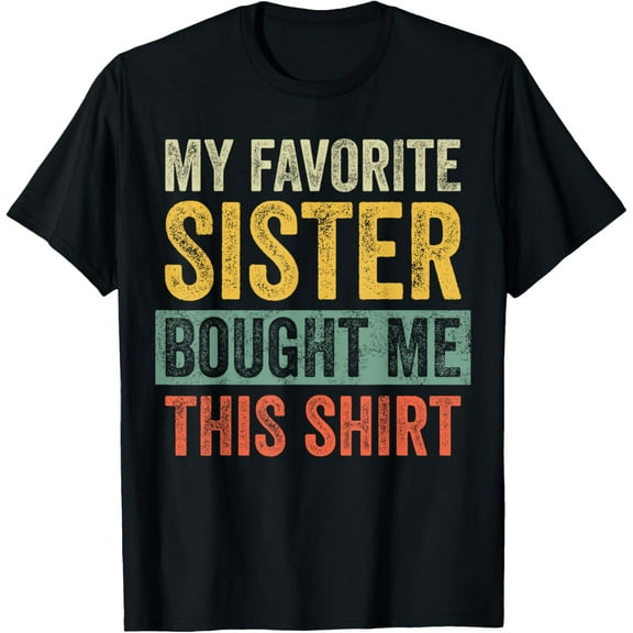 Soft Cotton - My Favorite Sister Bought Me This Shirt, Funny Brother Joke T-Shirt