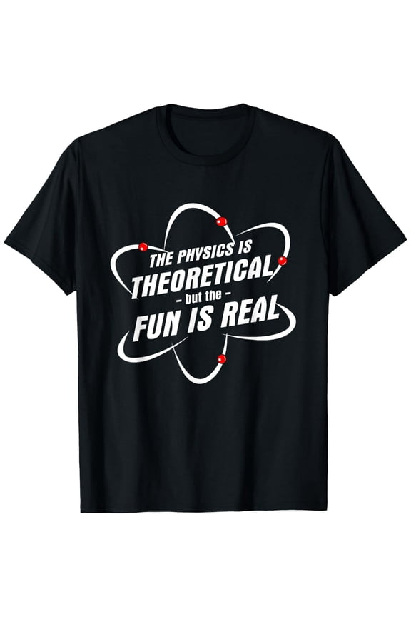 Soft Cotton - The Physics Is Theoretical the Fun is Real Science Physicist T-Shirt