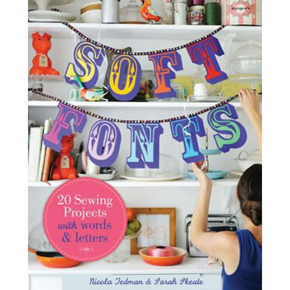 Pre-Owned Soft Fonts: 20 Sewing Projects with Words & Letters (Paperback) 1423634926 9781423634928