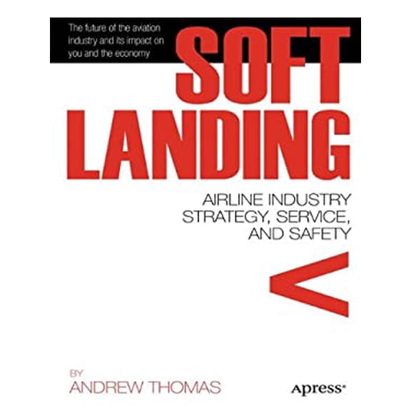 Pre-Owned Soft Landing: Airline Industry Strategy, Service, and Safety (Paperback) 1430236779 9781430236771