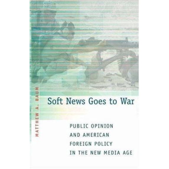 Pre-Owned Soft News Goes to War: Public Opinion and American Foreign Policy in the New Media Age (Hardcover) 0691115869 9780691115863