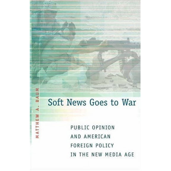 Pre-Owned Soft News Goes to War: Public Opinion and American Foreign Policy in the New Media Age (Paperback) 0691123772 9780691123776