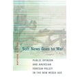 thumbnail image 1 of Soft News Goes to War: Public Opinion and American Foreign Policy in the New Media Age, (Paperback), 1 of 1