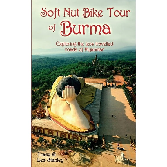 Soft Nut Bike Tour of Burma: Exploring the less travelled roads of Myanmar, (Paperback)