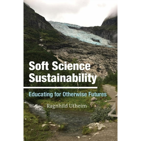 Soft Science Sustainability: Educating for Otherwise Futures, (Paperback)