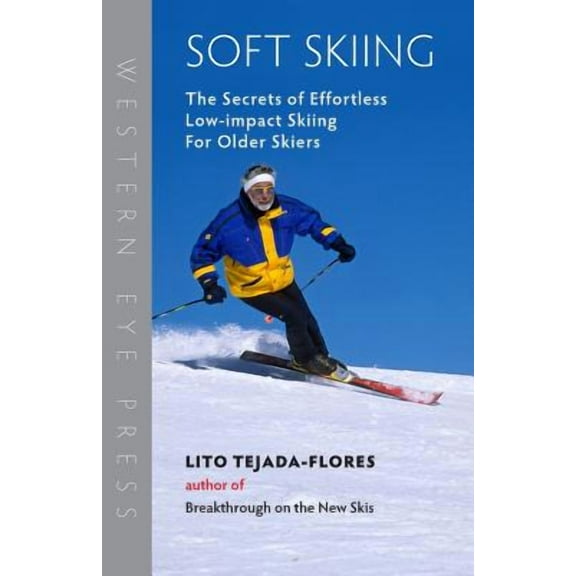Soft Skiing: The Secrets of Effortless, Low-Impact Skiing for Older Skiers (Paperback) by Lito Tejada-Flores
