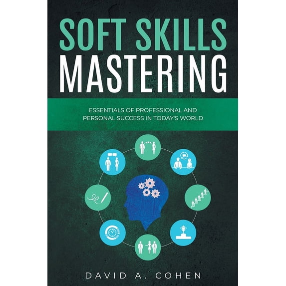 Soft Skills Mastering: Essentials of Professional and Personal Success in Today's World, (Paperback)
