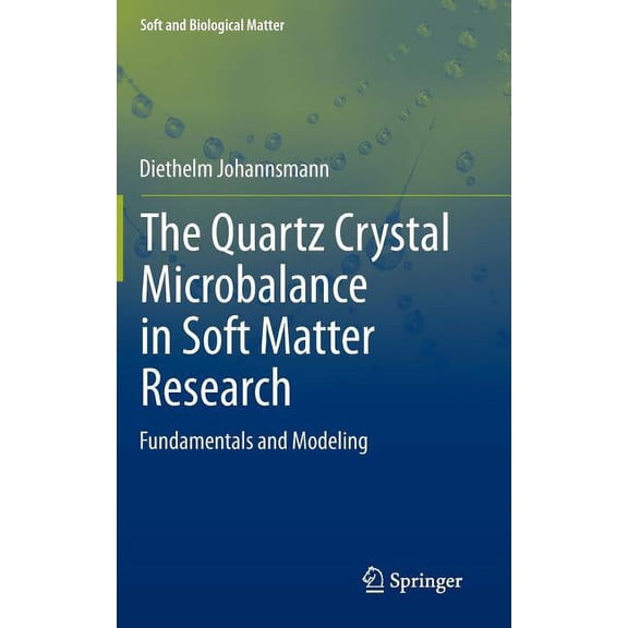 Soft and Biological Matter The Quartz Crystal Microbalance in Soft Matter Research: Fundamentals and Modeling, (Hardcover)