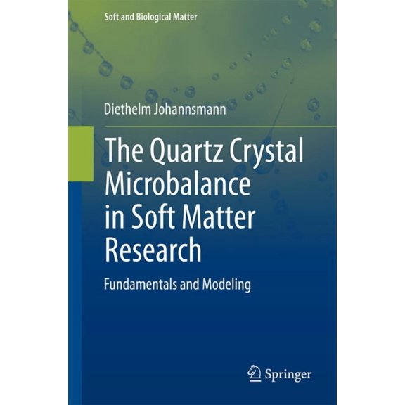 Soft and Biological Matter The Quartz Crystal Microbalance in Soft Matter Research: Fundamentals and Modeling, (Hardcover)