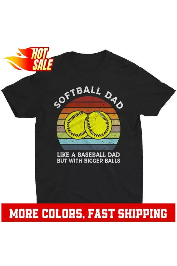 Softball Dad Funny Saying Quote Father'S Day Gift Dad Bigger Balls T-Shirt Unisex S-5XL Hot Trending Shirt, Vintage Birthday Gift