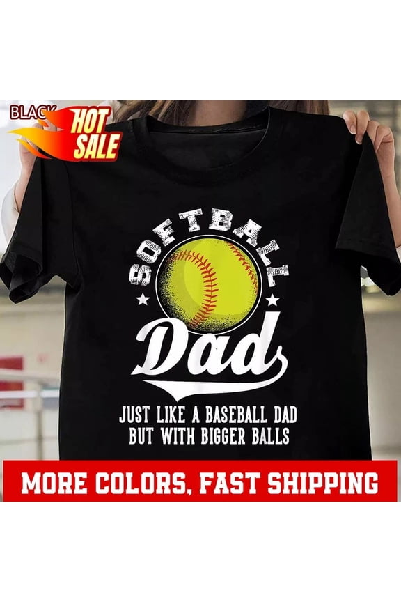 Softball Dad Like A Baseball Dad But With Bigger Balls Funny Softball T-Shirt Unisex S-5XL Hot Trending Shirt, Vintage Birthday Gift