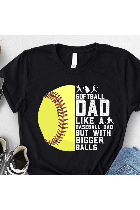 Softball Dad Like A Baseball Dad Shirt, But With Bigger Balls Shirt, Softball Dad Shirt, Baseball Dad Shirt, Gift For Dad, Softball Tee Unisex S-5Xl Hot Trending Shirt, Vintage Birthday Gift