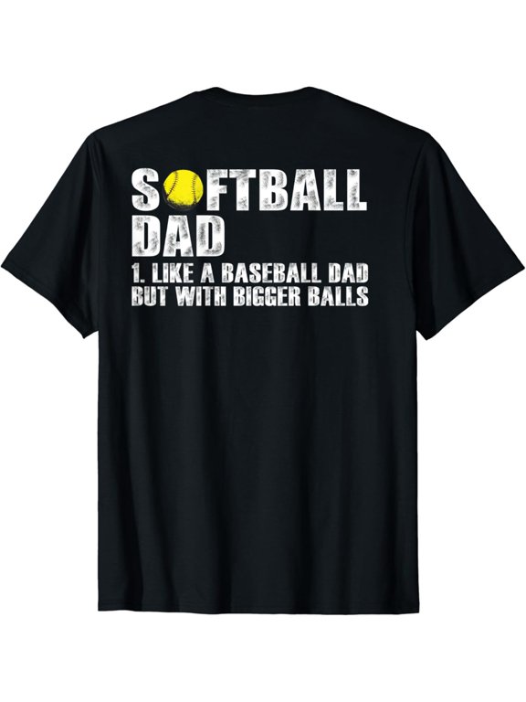 Softball Dad like A Baseball Dad with Bigger Balls Back Print T-Shirt